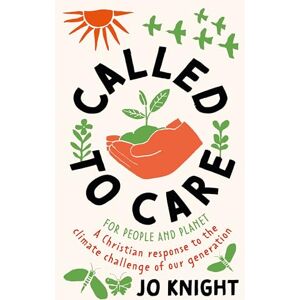 Knight, Jo Called to Care: A Christian response to the climate challenge of our generation Knight, Jo Called to Care: A Christian response to the climate challenge of our generation