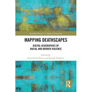 Routledge Mapping Deathscapes: Digital Geographies of Racial and Border Violence ( Research in Digital Humanities) Routledge Mapping Deathscapes: Digital Geographies of Racial and Border Violence ( Research in Digital Humanities)