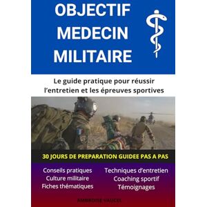 Vaucel, Ambroise OBJECTIF MEDECIN MILITAIRE: Le guide pratique pour réussir l’entretien et les épreuves sportives Vaucel, Ambroise OBJECTIF MEDECIN MILITAIRE: Le guide pratique pour réussir l’entretien et les épreuves sportives