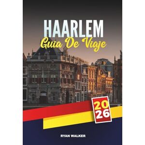 WALKER, RYAN GUÍA DE VIAJE HAARLEM 2026: Canales históricos, arte holandés, campos de tulipanes y encanto cultural cerca de Ámsterdam WALKER, RYAN GUÍA DE VIAJE HAARLEM 2026: Canales históricos, arte holandés, campos de tulipanes y encanto cultural cerca de Ámsterdam