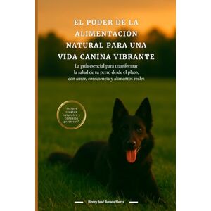 RAMOS SIERRA, HENRY JOSE EL PODER DE LA ALIMENTACIÓN NATURAL PARA UNA VIDA CANINA VIBRANTE: La guía esencial para transformar la salud de tu perro desde el plato, con amor, consciencia y alimentos reales RAMOS SIERRA, HENRY JOSE EL PODER DE LA ALIMENTACIÓN NATURAL PARA UNA VIDA CANINA VIBRANTE: La guía esencial para transformar la salud de tu perro desde el plato, con amor, consciencia y alimentos reales