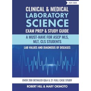 Hill, Robert Clinical & Medical Laboratory Science Exam Prep & Study Guide 2024-2025: A Must-Have for ASCP MLS, MLT, CLS Students Lab Values and Diagnosis of Diseases Over 200 Detailed Q&A & 21 Full Case study Hill, Robert Clinical & Medical Laboratory Science Exam Prep & Study Guide 2024-2025: A Must-Have for ASCP MLS, MLT, CLS Students Lab Values and Diagnosis of Diseases Over 200 Detailed Q&A & 21 Full Case study