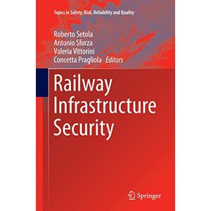 Railway Infrastructure Security: 27 (Topics in Safety, Risk, Reliability and Quality, 27) Railway Infrastructure Security: 27 (Topics in Safety, Risk, Reliability and Quality, 27)