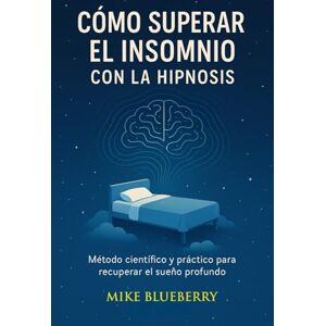 Blueberry, Mike COMO SUPERAR EL INSOMNIO CON HIPNOSIS: Reprograma tu mente y recupera el sueño natural sin pastillas Blueberry, Mike COMO SUPERAR EL INSOMNIO CON HIPNOSIS: Reprograma tu mente y recupera el sueño natural sin pastillas