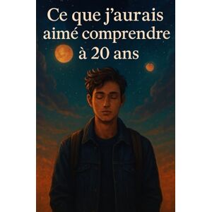 Murvie, Lucas Ce que j’aurais aimé comprendre à 20 ans: Ce que j’aurais vraiment voulu qu’on me dise avant de devenir adulte Murvie, Lucas Ce que j’aurais aimé comprendre à 20 ans: Ce que j’aurais vraiment voulu qu’on me dise avant de devenir adulte