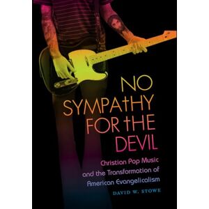 Stowe, David W. No Sympathy for the Devil: Christian Pop Music and the Transformation of American Evangelicalism Stowe, David W. No Sympathy for the Devil: Christian Pop Music and the Transformation of American Evangelicalism