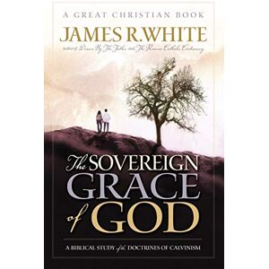 White, James R. The Sovereign Grace of God: A Biblical Study of the Doctrines of Calvinism: 1 (Reformation Press Edition) White, James R. The Sovereign Grace of God: A Biblical Study of the Doctrines of Calvinism: 1 (Reformation Press Edition)