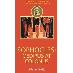 Kelly, Adrian Sophocles: Oedipus at Colonus (Companions to Greek and Roman Tragedy) Kelly, Adrian Sophocles: Oedipus at Colonus (Companions to Greek and Roman Tragedy)