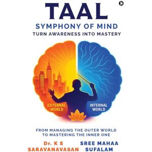 Dr. K S Saravanavasan TAAL Symphony of Mind: Turn Awareness Into Mastery Dr. K S Saravanavasan TAAL Symphony of Mind: Turn Awareness Into Mastery