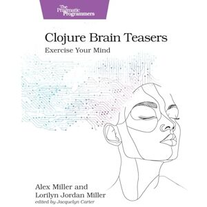 Miller, Alex Clojure Brain Teasers: Exercise Your Mind (Pragmatic Programmers) Miller, Alex Clojure Brain Teasers: Exercise Your Mind (Pragmatic Programmers)