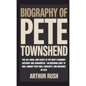 Rush, Arthur BIOGRAPHY OF PETE TOWNSHEND: The Life, Music, and Legacy of The Who’s Visionary Guitarist and Songwriter – An Inspiring Rock ’n’ Roll Journey into Fame, Creativity, and Influence in 2025 Rush, Arthur BIOGRAPHY OF PETE TOWNSHEND: The Life, Music, and Legacy of The Who’s Visionary Guitarist and Songwriter – An Inspiring Rock ’n’ Roll Journey into Fame, Creativity, and Influence in 2025