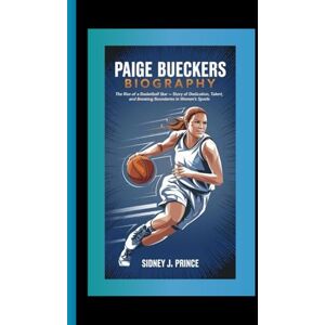 J. Prince, Sidney PAIGE BUECKERS BIOGRAPHY: The Rise of a Basketball Star – A Story of Dedication, Talent, and Breaking Boundaries in Women’s Sports J. Prince, Sidney PAIGE BUECKERS BIOGRAPHY: The Rise of a Basketball Star – A Story of Dedication, Talent, and Breaking Boundaries in Women’s Sports