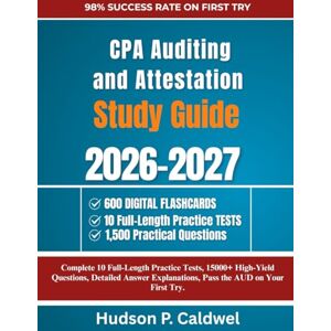 Caldwel, Hudson P. CPA Auditing and Attestation Exam Prep 2026-2027: Complete 10 Full-Length Practice Tests, 15000+ High-Yield Questions, Detailed Answer Explanations, Pass the AUD on Your First Try. Caldwel, Hudson P. CPA Auditing and Attestation Exam Prep 2026-2027: Complete 10 Full-Length Practice Tests, 15000+ High-Yield Questions, Detailed Answer Explanations, Pass the AUD on Your First Try.