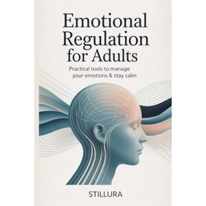 publications, Stillura Emotional Regulation for Adults: Practical Tools to Manage Your Emotions & Stay Calm publications, Stillura Emotional Regulation for Adults: Practical Tools to Manage Your Emotions & Stay Calm