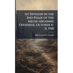 Cornish, George R F 1st Division in the 2nd Phase of the Meuse-Argonne Offensive, October 4-31, 1918 Cornish, George R F 1st Division in the 2nd Phase of the Meuse-Argonne Offensive, October 4-31, 1918