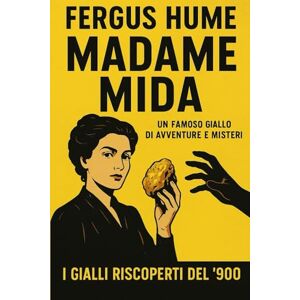 Hume, Fergus Madame Mida: Una donna, un segreto, un omicidio (I Gialli Riscoperti del ’900) Hume, Fergus Madame Mida: Una donna, un segreto, un omicidio (I Gialli Riscoperti del ’900)