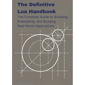 Brown, Robert J. The Definitive Lua Handbook: The Complete Guide to Scripting, Embedding, and Building Real-World Applications (programming) Brown, Robert J. The Definitive Lua Handbook: The Complete Guide to Scripting, Embedding, and Building Real-World Applications (programming)