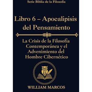 Silva Libro 6 – Apocalipsis del Pensamiento: La crisis de la filosofía contemporánea y el advenimiento del hombre cibernético (Los Caminos del Espíritu y la Razón) Silva Libro 6 – Apocalipsis del Pensamiento: La crisis de la filosofía contemporánea y el advenimiento del hombre cibernético (Los Caminos del Espíritu y la Razón)