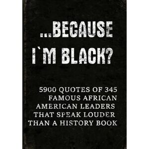 QuoteSphere …Because I'm Black?: 5900 Quotes of 345 Famous African-American Leaders That Speak Louder Than a History Book (Full-Color Interior. Premium Design. Made to Inspire. Made to be Gifted.) QuoteSphere …Because I'm Black?: 5900 Quotes of 345 Famous African-American Leaders That Speak Louder Than a History Book (Full-Color Interior. Premium Design. Made to Inspire. Made to be Gifted.)