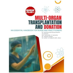 Al lahham, Dr Mohammad Ishaq Daoud Multiorgan Transplant and Donation: A Nurse Practitioner’s Guide: The Definitive Guide for Advanced Practice Nurses in Transplant Care Al lahham, Dr Mohammad Ishaq Daoud Multiorgan Transplant and Donation: A Nurse Practitioner’s Guide: The Definitive Guide for Advanced Practice Nurses in Transplant Care