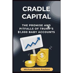 Paulson, Michael Evans Cradle Capital: The Promise and Pitfalls of Trump’s $1,000 Baby Accounts Paulson, Michael Evans Cradle Capital: The Promise and Pitfalls of Trump’s $1,000 Baby Accounts