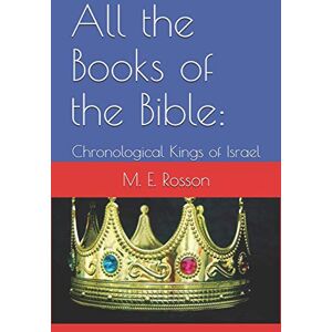Rosson, M. E. All the Books of the Bible:: Chronological Kings of Israel Rosson, M. E. All the Books of the Bible:: Chronological Kings of Israel