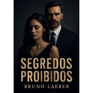 Laeber, Bruno Segredos Proibidos: Uma Paixão que esconde Perigo Laeber, Bruno Segredos Proibidos: Uma Paixão que esconde Perigo