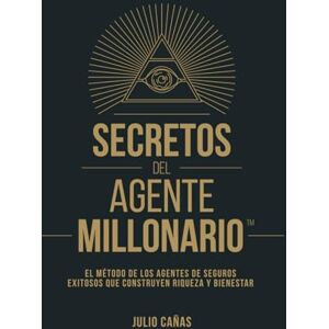 Cañas, Julio SECRETOS DEL AGENTE MILLONARIO™: El método de los agentes de seguros exitosos que construyen riqueza y bienestar Cañas, Julio SECRETOS DEL AGENTE MILLONARIO™: El método de los agentes de seguros exitosos que construyen riqueza y bienestar