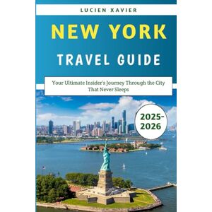 Xavier, Lucien New York Travel Guide 2025–2026: Your Ultimate Insider’s Journey Through the City That Never Sleeps Xavier, Lucien New York Travel Guide 2025–2026: Your Ultimate Insider’s Journey Through the City That Never Sleeps
