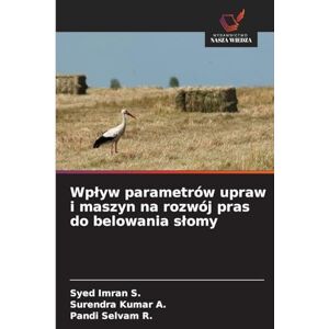 S, Syed Imran Wplyw parametrów upraw i maszyn na rozwój pras do belowania slomy S, Syed Imran Wplyw parametrów upraw i maszyn na rozwój pras do belowania slomy