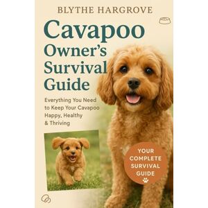Hargrove, Blythe Cavapoo Owners Survival Guide: Everything You Need to Know to Keep Your Cavapoos Happy, Healthy and Thriving Hargrove, Blythe Cavapoo Owners Survival Guide: Everything You Need to Know to Keep Your Cavapoos Happy, Healthy and Thriving