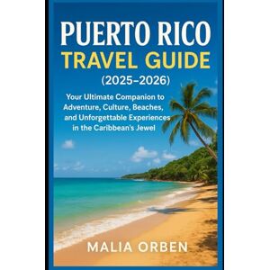 Orben, Malia Puerto Rico Travel Guide (2025-2026): Your Ultimate Companion to Adventure, Culture, Beaches, and Unforgettable Experiences in the Caribbean’s Jewel Orben, Malia Puerto Rico Travel Guide (2025-2026): Your Ultimate Companion to Adventure, Culture, Beaches, and Unforgettable Experiences in the Caribbean’s Jewel