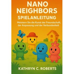 Roberts Nano Neighbors Spielanleitung: Meistern Sie die Kunst der Freundschaft, der Anpassung und der Verbundenheit Roberts Nano Neighbors Spielanleitung: Meistern Sie die Kunst der Freundschaft, der Anpassung und der Verbundenheit