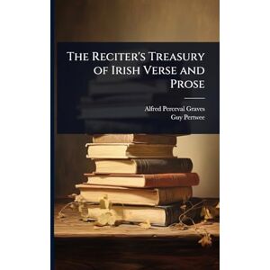Graves, Alfred Perceval The Reciter's Treasury of Irish Verse and Prose Graves, Alfred Perceval The Reciter's Treasury of Irish Verse and Prose