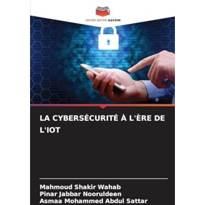 Shakir Wahab, Mahmoud LA CYBERSÉCURITÉ À L'ÈRE DE L'IOT Shakir Wahab, Mahmoud LA CYBERSÉCURITÉ À L'ÈRE DE L'IOT