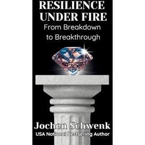 Schwenk, Jochen Resilience Under Fire: From Breakdown to Breakthrough Schwenk, Jochen Resilience Under Fire: From Breakdown to Breakthrough