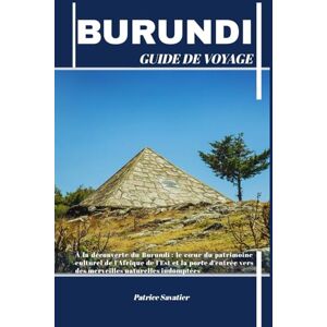 Savatier, Patrice BURUNDI GUIDE DE VOYAGE: À la découverte du Burundi : le cœur du patrimoine culturel de l'Afrique de l'Est et la porte d'entrée vers des merveilles naturelles indomptées Savatier, Patrice BURUNDI GUIDE DE VOYAGE: À la découverte du Burundi : le cœur du patrimoine culturel de l'Afrique de l'Est et la porte d'entrée vers des merveilles naturelles indomptées