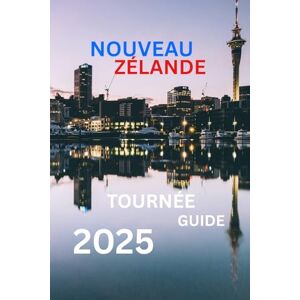 Lee GUIDE TOURISTIQUE DE LA NOUVELLE-ZÉLANDE: À la découverte des merveilles et des recoins cachés d'Aotearoa Lee GUIDE TOURISTIQUE DE LA NOUVELLE-ZÉLANDE: À la découverte des merveilles et des recoins cachés d'Aotearoa