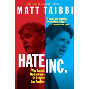 Taibbi, Matt Hate, Inc.: Why Today’s Media Makes Us Despise One Another Taibbi, Matt Hate, Inc.: Why Today’s Media Makes Us Despise One Another