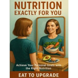 Gurman, Efroim Nutrition Exactly for you: Achieve Your Personal Goals with the Right Nutrition. Eat to Upgrade Gurman, Efroim Nutrition Exactly for you: Achieve Your Personal Goals with the Right Nutrition. Eat to Upgrade