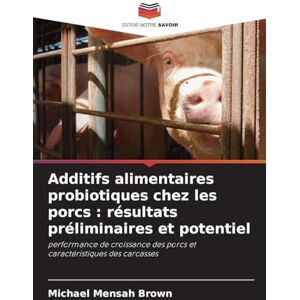 Brown, Michael Mensah Additifs alimentaires probiotiques chez les porcs: résultats préliminaires et potentiel Brown, Michael Mensah Additifs alimentaires probiotiques chez les porcs: résultats préliminaires et potentiel