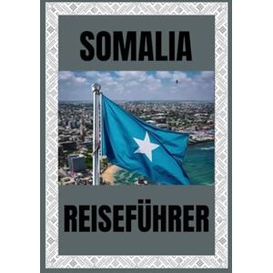 JACK, HENRY SOMALIA REISEFÜHRER 2025: Entdecken Sie das ungezähmte Herz Ostafrikas JACK, HENRY SOMALIA REISEFÜHRER 2025: Entdecken Sie das ungezähmte Herz Ostafrikas