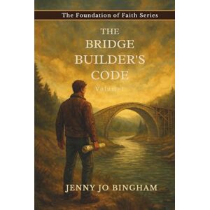 Bingham, Jenny Jo The Bridge Builder's Code: Volume 1 (The Foundations of Faith Series) Bingham, Jenny Jo The Bridge Builder's Code: Volume 1 (The Foundations of Faith Series)