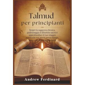 Ferdinard, Andrew Talmud per principianti: Scopri la saggezza ebraica, padroneggia il dibattito sacro e approfondisci il tuo viaggio spirituale con storie senza tempo, leggi e intuizioni stimolanti Ferdinard, Andrew Talmud per principianti: Scopri la saggezza ebraica, padroneggia il dibattito sacro e approfondisci il tuo viaggio spirituale con storie senza tempo, leggi e intuizioni stimolanti