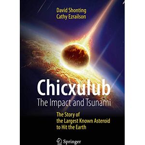 Shonting, David Chicxulub: The Impact and Tsunami: The Story of the Largest Known Asteroid to Hit the Earth (Springer Praxis Books) Shonting, David Chicxulub: The Impact and Tsunami: The Story of the Largest Known Asteroid to Hit the Earth (Springer Praxis Books)