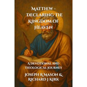 Mason, Joseph R Matthew Declaring The Kingdom of Heaven: An in depth devotional: 1 (New Testament Theology) Mason, Joseph R Matthew Declaring The Kingdom of Heaven: An in depth devotional: 1 (New Testament Theology)