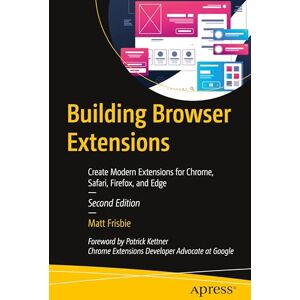 Frisbie, Matt Building Browser Extensions: Create Modern Extensions for Chrome, Safari, Firefox, and Edge Frisbie, Matt Building Browser Extensions: Create Modern Extensions for Chrome, Safari, Firefox, and Edge