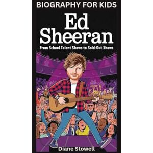 Stowell, Diane ED SHEERAN: From School Talent Shows to Sold-Out Shows- Biography for kids Stowell, Diane ED SHEERAN: From School Talent Shows to Sold-Out Shows- Biography for kids