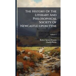 Watson, Robert Spence The History Of The Literary And Philosophical Society Of Newcastle-upon-tyne Watson, Robert Spence The History Of The Literary And Philosophical Society Of Newcastle-upon-tyne