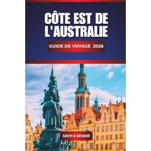 Devane, Smith B. Côte Est De L'australie Guide De Voyage 2026: Découvrez les meilleures plages, les routes panoramiques, les villes côtières, la cuisine locale et des ... de voyage pratiques le long de la côte Est Devane, Smith B. Côte Est De L'australie Guide De Voyage 2026: Découvrez les meilleures plages, les routes panoramiques, les villes côtières, la cuisine locale et des ... de voyage pratiques le long de la côte Est